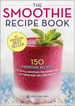 The Smoothie Recipe Book: 150 Smoothie Recipes Including Smoothies for Weight Loss and Smoothies for Optimum Health