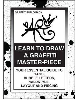 Learn To Draw A Graffiti Master-Piece: Your Essential Guide To Tags, Bubble Letters, Wildstyle, Layout And Piecing