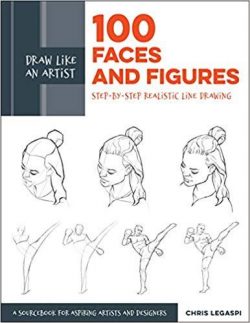 Draw Like an Artist: 100 Faces and Figures: Step-By-Step Realistic Line Drawing *A Sketching Guide for Aspiring Artists and Designers*