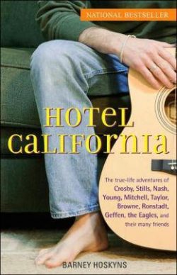 Hotel California: The True-Life Adventures of Crosby, Stills, Nash, Young, Mitchell, Taylor, Browne, Ronstadt, Geffen, the Eagles, and T