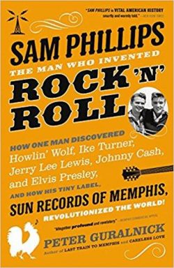 Sam Phillips: The Man Who Invented Rock 'n' Roll