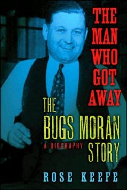 The Man Who Got Away: The Bugs Moran Story: A Biography