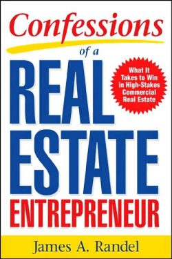 Confessions of a Real Estate Entrepreneur: What It Takes to Win in High-Stakes Commercial Real Estate: What It Takes to Win in High-Stakes Commercial