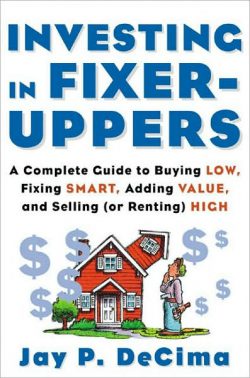 Investing in Fixer-Uppers: A Complete Guide to Buying Low, Fixing Smart, Adding Value, a Complete Guide to Buying Low, Fixing Smart, Adding Value