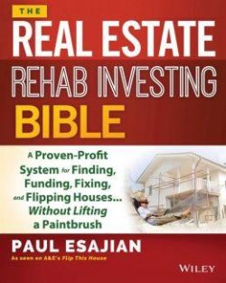 The Real Estate Rehab Investing Bible: A Proven-Profit System for Finding, Funding, Fixing, and Flipping Houses... Without Lifting a Paintbrush