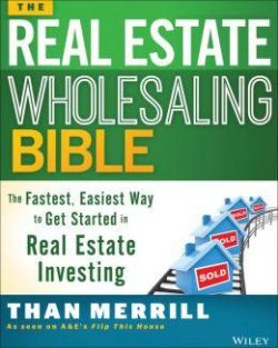 The Real Estate Wholesaling Bible: The Fastest, Easiest Way to Get Started in Real Estate Investing