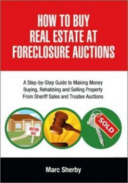 How to Buy Real Estate at Foreclosure Auctions: A Step-By-Step Guide to Making Money Buying, Rehabbing and Selling Property from Sheriff Sales and Tru