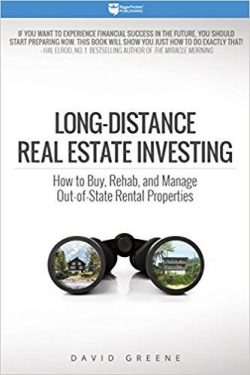 Long-Distance Real Estate Investing: How to Buy, Rehab, and Manage Out-Of-State Rental Properties