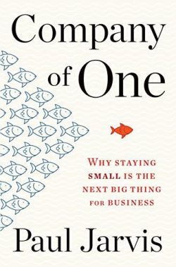 Company of One: Why Staying Small Is the Next Big Thing for Business