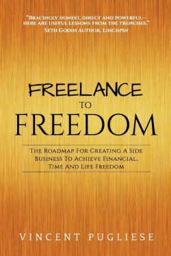 Freelance to Freedom: The Roadmap for Creating a Side Business to Achieve Financial, Time and Life Freedom