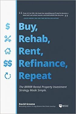 Buy, Rehab, Rent, Refinance, Repeat: The Brrrr Rental Property Investment Strategy Made Simple