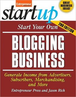 Start Your Own Blogging Business: Generate Income from Advertisers, Subscribers, Merchandising, and More