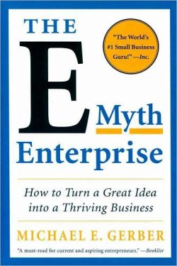 The E-Myth Enterprise: How to Turn a Great Idea Into a Thriving Business