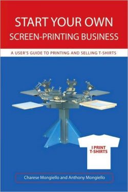 Start Your Own Screen-Printing Business: A User's Guide to Printing and Selling T-Shirts