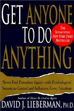 Get Anyone to Do Anything: Never Feel Powerless Again--With Psychological Secrets to Control and Influence Every Situation