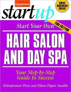 Start Your Own Hair Salon and Day Spa: Your Step-By-Step Guide to Success