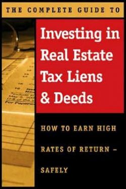 The Complete Guide to Investing in Real Estate Tax Liens & Deeds: How to Earn High Rates of Return - Safely Revised 2nd Edition