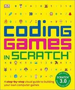 Coding Games in Scratch: A Step-By-Step Visual Guide to Building Your Own Computer Games