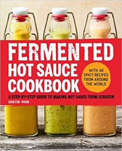 Fermented Hot Sauce Cookbook: A Step-By-Step Guide to Making Hot Sauce from Scratch