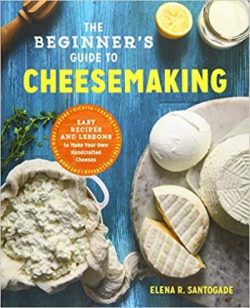 Home Cheese Making, 4th Edition: From Fresh and Soft to Firm, Blue, Goat's Milk, and More; Recipes for 100 Favorite Cheeses