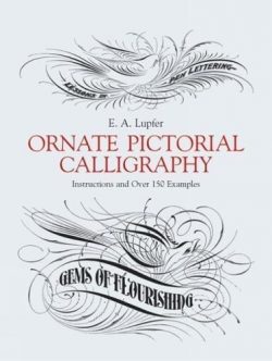 Ornate Pictorial Calligraphy: Instructions and Over 150 Examples