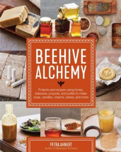 Beehive Alchemy: Projects and Recipes Using Honey, Beeswax, Propolis, and Pollen to Make Soap, Candles, Creams, Salves, and More