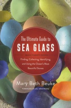 The Ultimate Guide to Sea Glass: Beach Comber's Edition: Finding, Collecting, Identifying, and Using the Ocean's Most Beautiful Stones