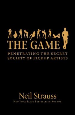The Game: Penetrating the Secret Society of Pickup Artists