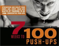 7 Weeks to 100 Push-Ups: Strengthen and Sculpt Your Arms, Abs, Chest, Back and Glutes by Training to Do 100 Consecutive Push-
