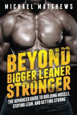Beyond Bigger Leaner Stronger: The Advanced Guide to Building Muscle, Staying Lean, and Getting Strong