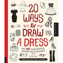 20 Ways to Draw a Dress and 44 Other Fabulous Fashions and Accessories: A Sketchbook for Artists, Designers, and Doodlers