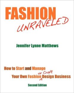 Fashion Unraveled - Second Edition: How to Start and Manage Your Own Fashion (or Craft) Design Business