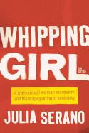 Whipping Girl: A Transsexual Woman on Sexism and the Scapegoating of Femininity