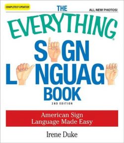 The Everything Sign Language Book: American Sign Language Made Easy