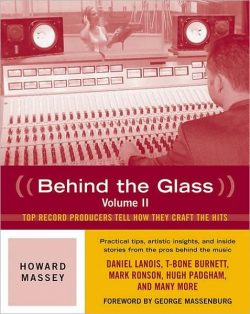 Behind the Glass: Top Record Producers Tell How They Craft the Hits