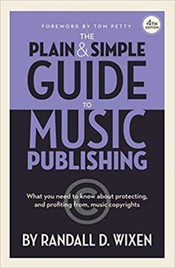 The Plain & Simple Guide to Music Publishing - 4th Edition, by Randall D. Wixen with a Foreword by Tom Petty