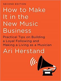 How to Make It in the New Music Business: Practical Tips on Building a Loyal Following and Making a Living as a Musician