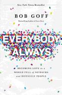 Everybody, Always: Becoming Love in a World Full of Setbacks and Difficult People