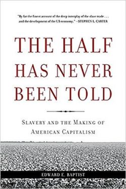 The Half Has Never Been Told: Slavery and the Making of American Capitalism