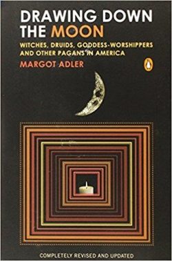 Drawing Down the Moon: Witches, Druids, Goddess-Worshippers, and Other Pagans in America