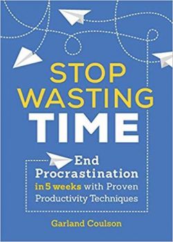 Stop Wasting Time: End Procrastination in 5 Weeks with Proven Productivity Techniques
