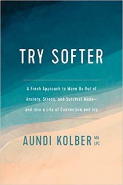 Try Softer: A Fresh Approach to Move Us Out of Anxiety, Stress, and Survival Mode--And Into a Life of Connection and Joy