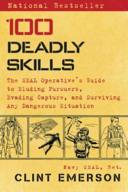 100 Deadly Skills: The Seal Operative's Guide to Eluding Pursuers, Evading Capture, and Surviving Any Dangerous Situation