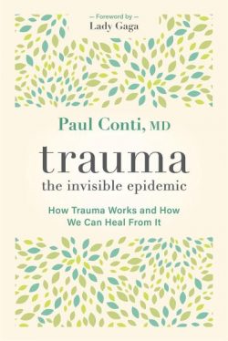 Trauma: The Invisible Epidemic: How Trauma Works and How We Can Heal from It