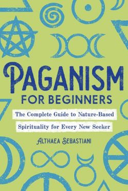 Paganism for Beginners: The Complete Guide to Nature-Based Spirituality for Every New Seeker