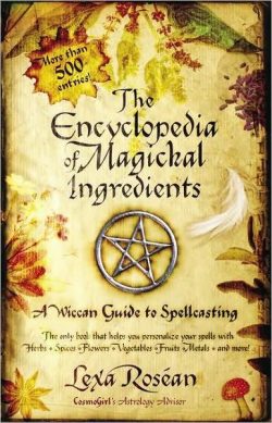 The Encyclopedia of Magickal Ingredients: A Wiccan Guide to Spellcasting