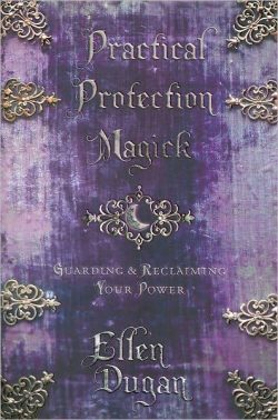 Practical Protection Magick: Guarding & Reclaiming Your Power