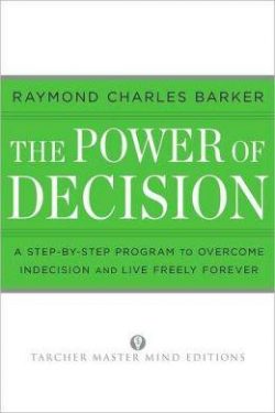 The Power of Decision: A Step-By-Step Program to Overcome Indecision and Live Without Failure Forever