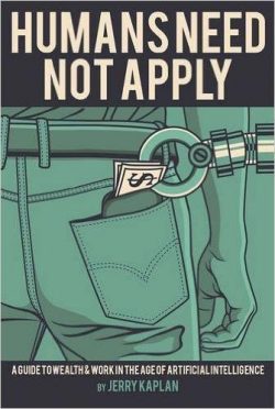 Humans Need Not Apply: A Guide to Wealth and Work in the Age of Artificial Intelligence