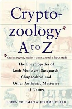 Cryptozoology A to Z: The Encyclopedia of Loch Monsters Sasquatch Chupacabras and Other Authentic M